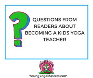 question from readers about becoming a kids yoga teacher