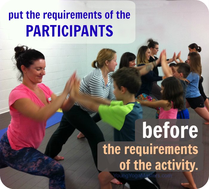 put the requirements of the particpants before the requirements of the activity in kids yoga