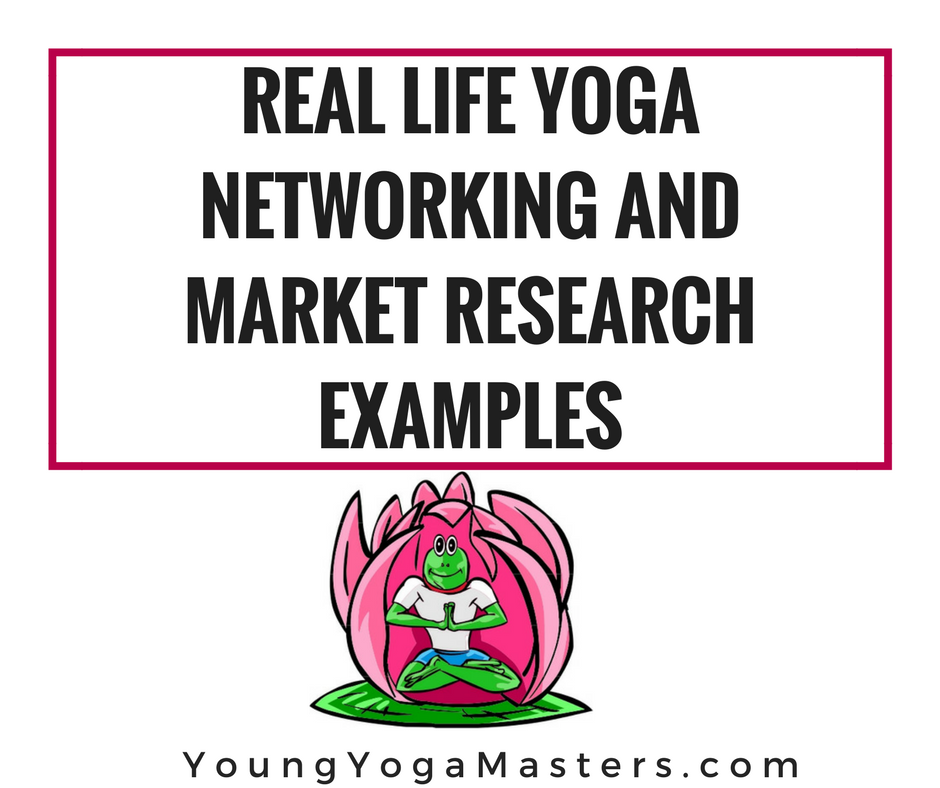 Real Life Yoga Networking and Market Research Examples