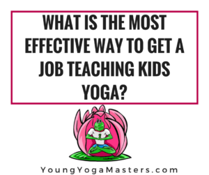 What is the most effective way to get a job teaching kids yoga?