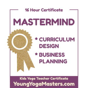 16 Hour Certificate Mastermind Curriculum Design and Business Planning Kids Yoga Teacher Training